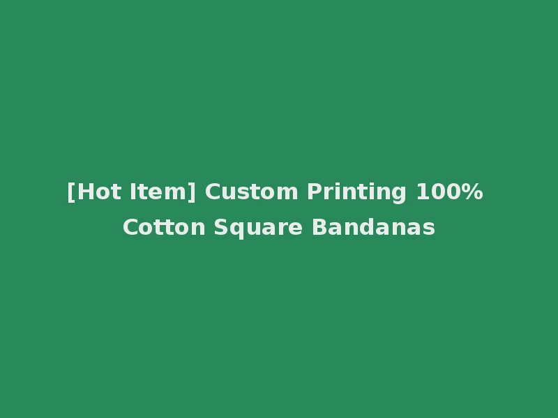 [Hot Item] Custom Printing 100% Cotton Square Bandanas
