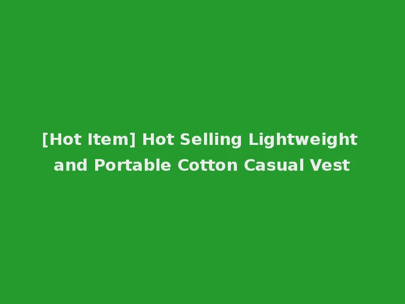[Hot Item] Hot Selling Lightweight and Portable Cotton Casual Vest