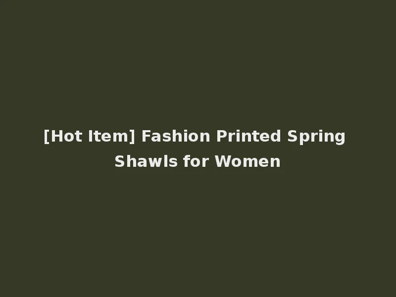 [Hot Item] Fashion Printed Spring Shawls for Women