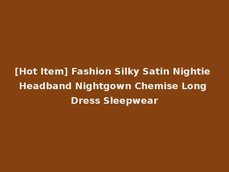 [Hot Item] Fashion Silky Satin Nightie Headband Nightgown Chemise Long Dress Sleepwear