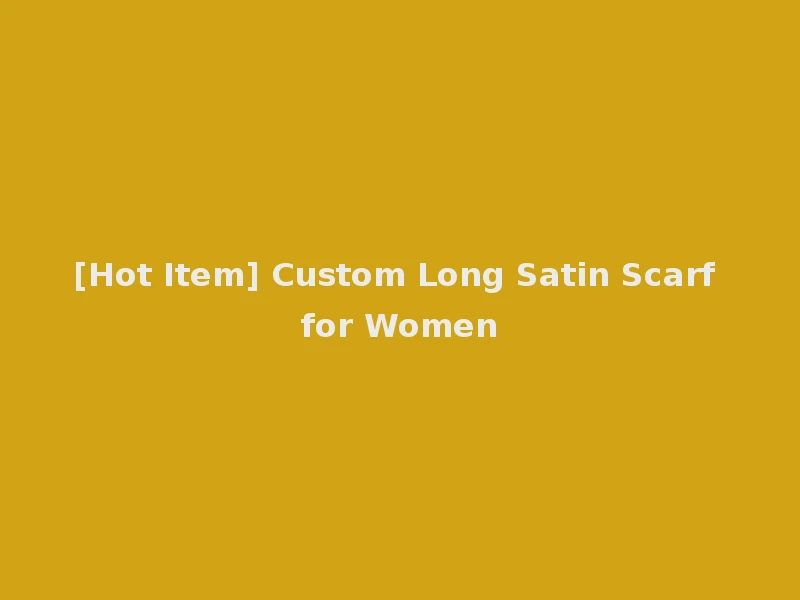 [Hot Item] Custom Long Satin Scarf for Women