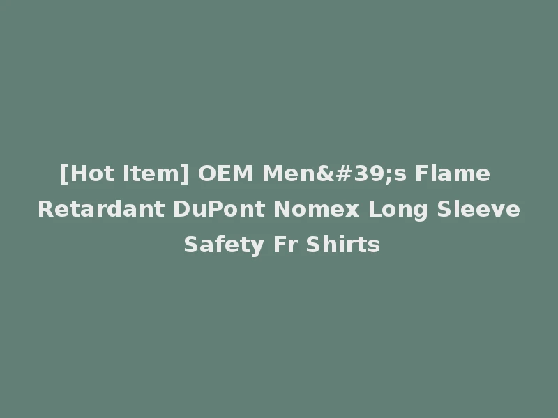 [Hot Item] OEM Men's Flame Retardant DuPont Nomex Long Sleeve Safety Fr Shirts