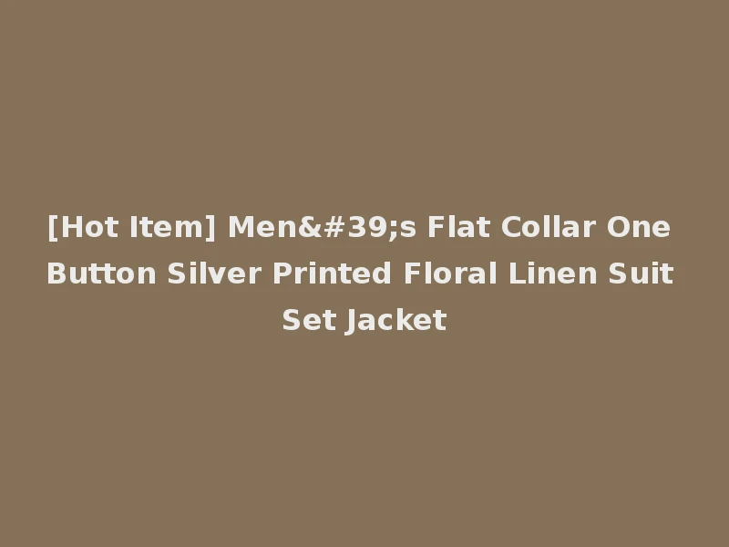 [Hot Item] Men's Flat Collar One Button Silver Printed Floral Linen Suit Set Jacket