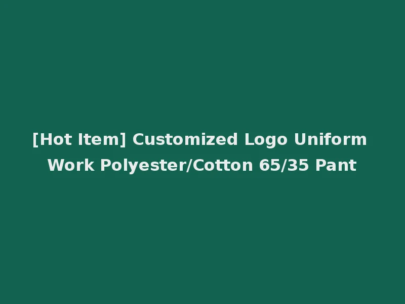 [Hot Item] Customized Logo Uniform Work Polyester/Cotton 65/35 Pant