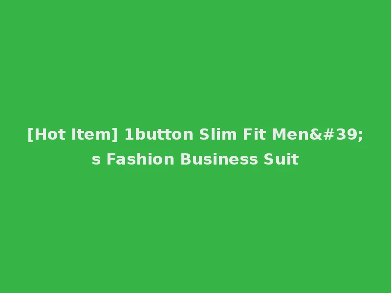[Hot Item] 1button Slim Fit Men's Fashion Business Suit
