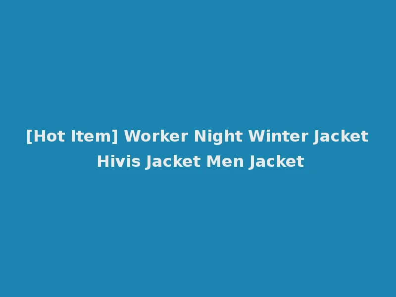 [Hot Item] Worker Night Winter Jacket Hivis Jacket Men Jacket