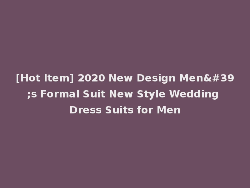 [Hot Item] 2020 New Design Men's Formal Suit New Style Wedding Dress Suits for Men