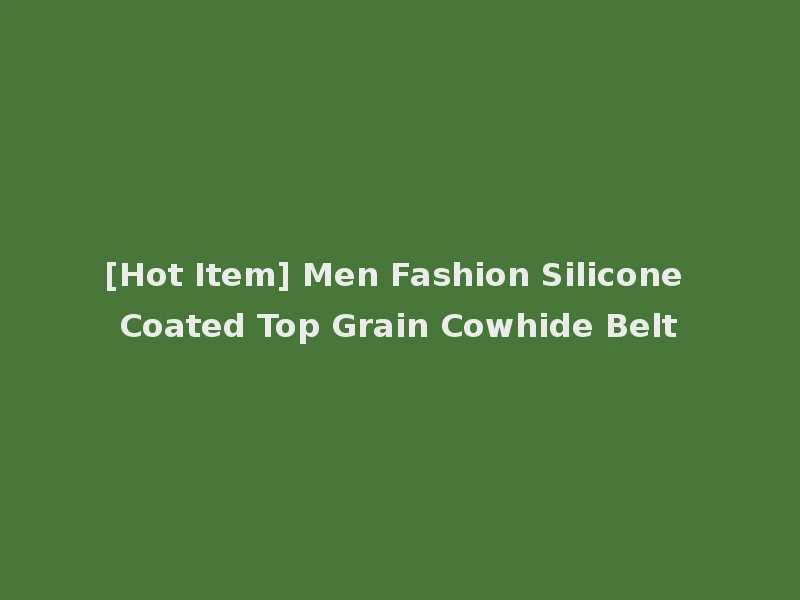 [Hot Item] Men Fashion Silicone Coated Top Grain Cowhide Belt