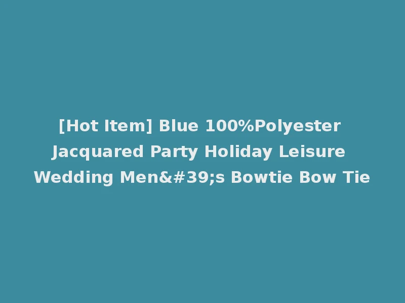 [Hot Item] Blue 100%Polyester Jacquared Party Holiday Leisure Wedding Men's Bowtie Bow Tie