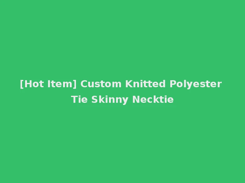 [Hot Item] Custom Knitted Polyester Tie Skinny Necktie