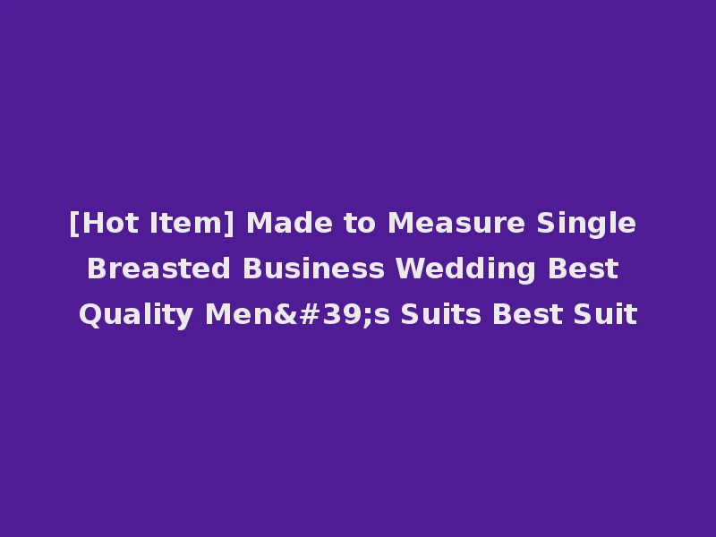 [Hot Item] Made to Measure Single Breasted Business Wedding Best Quality Men's Suits Best Suit