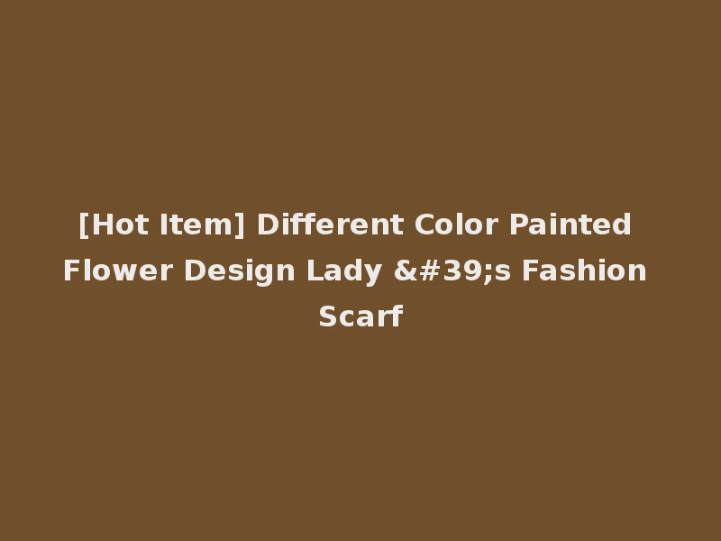 [Hot Item] Different Color Painted Flower Design Lady 's Fashion Scarf