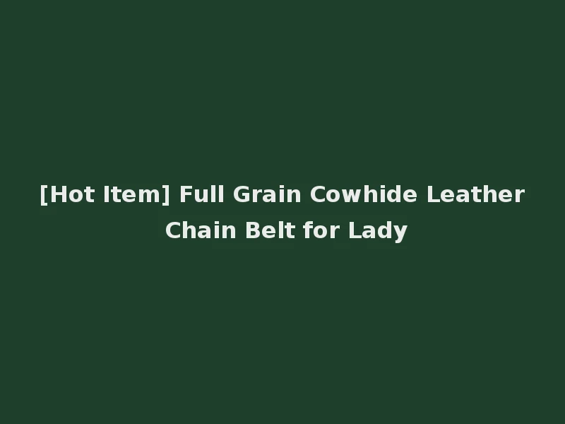 [Hot Item] Full Grain Cowhide Leather Chain Belt for Lady
