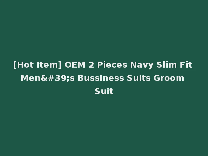 [Hot Item] OEM 2 Pieces Navy Slim Fit Men's Bussiness Suits Groom Suit