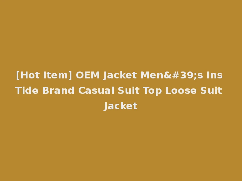 [Hot Item] OEM Jacket Men's Ins Tide Brand Casual Suit Top Loose Suit Jacket