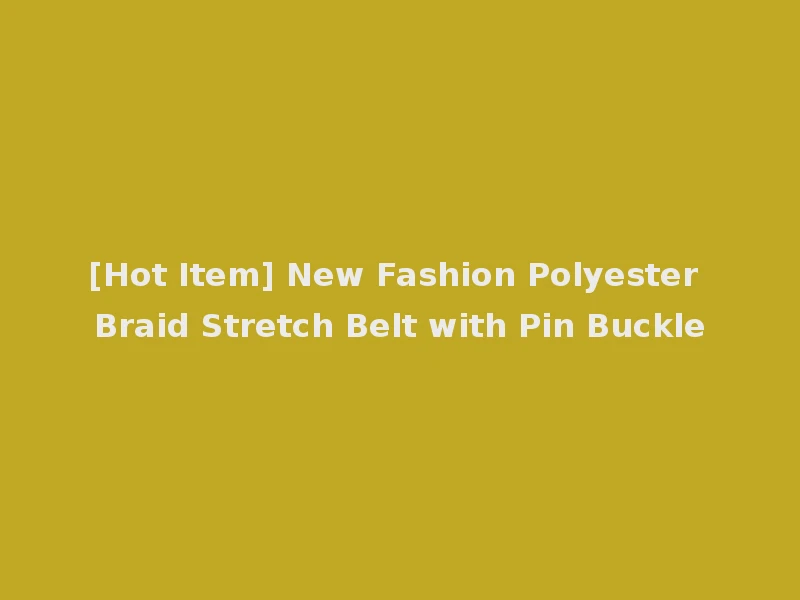 [Hot Item] New Fashion Polyester Braid Stretch Belt with Pin Buckle