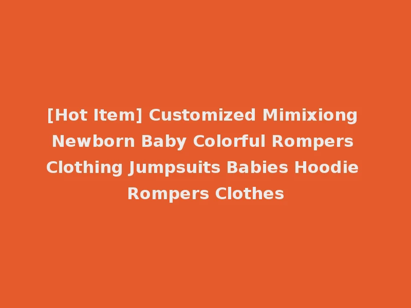 [Hot Item] Customized Mimixiong Newborn Baby Colorful Rompers Clothing Jumpsuits Babies Hoodie Rompers Clothes