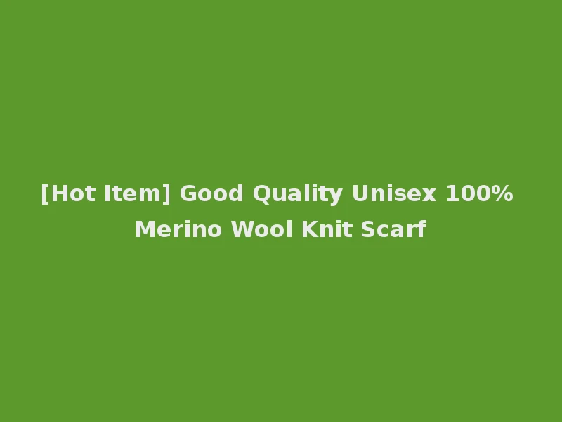 [Hot Item] Good Quality Unisex 100% Merino Wool Knit Scarf