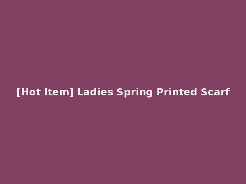 [Hot Item] Ladies Spring Printed Scarf