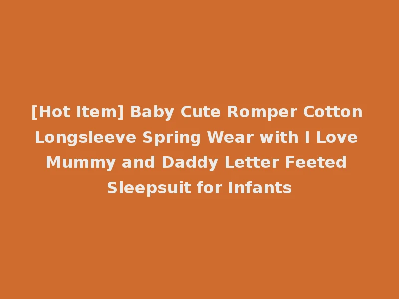 [Hot Item] Baby Cute Romper Cotton Longsleeve Spring Wear with I Love Mummy and Daddy Letter Feeted Sleepsuit for Infants