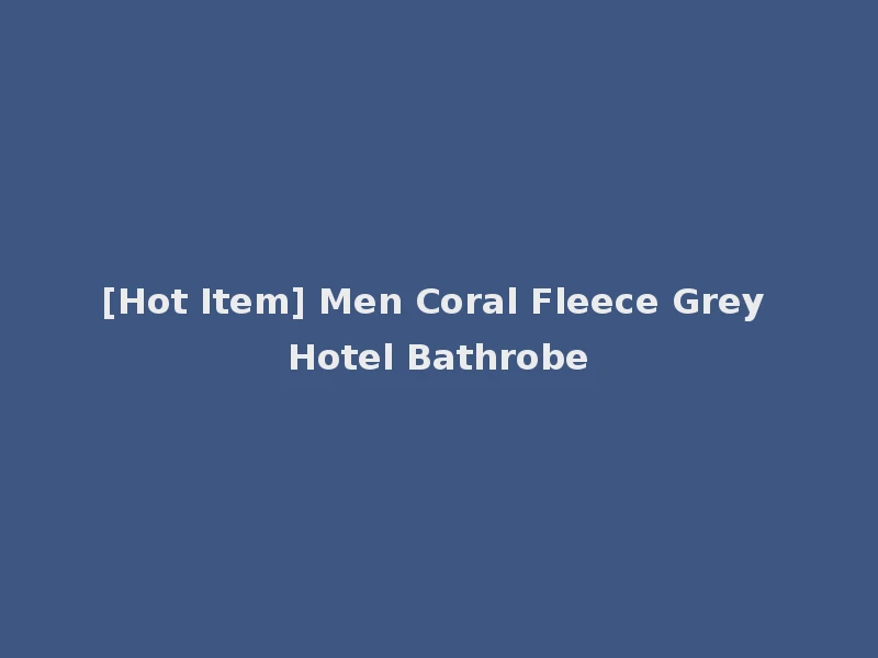 [Hot Item] Men Coral Fleece Grey Hotel Bathrobe