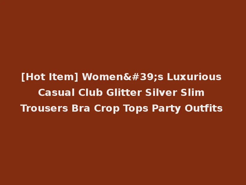 [Hot Item] Women's Luxurious Casual Club Glitter Silver Slim Trousers Bra Crop Tops Party Outfits
