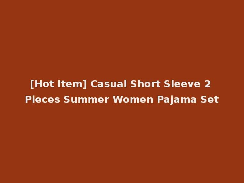 [Hot Item] Casual Short Sleeve 2 Pieces Summer Women Pajama Set