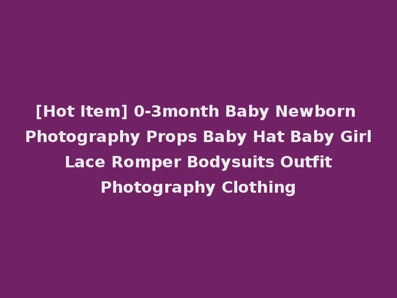 [Hot Item] 0-3month Baby Newborn Photography Props Baby Hat Baby Girl Lace Romper Bodysuits Outfit Photography Clothing