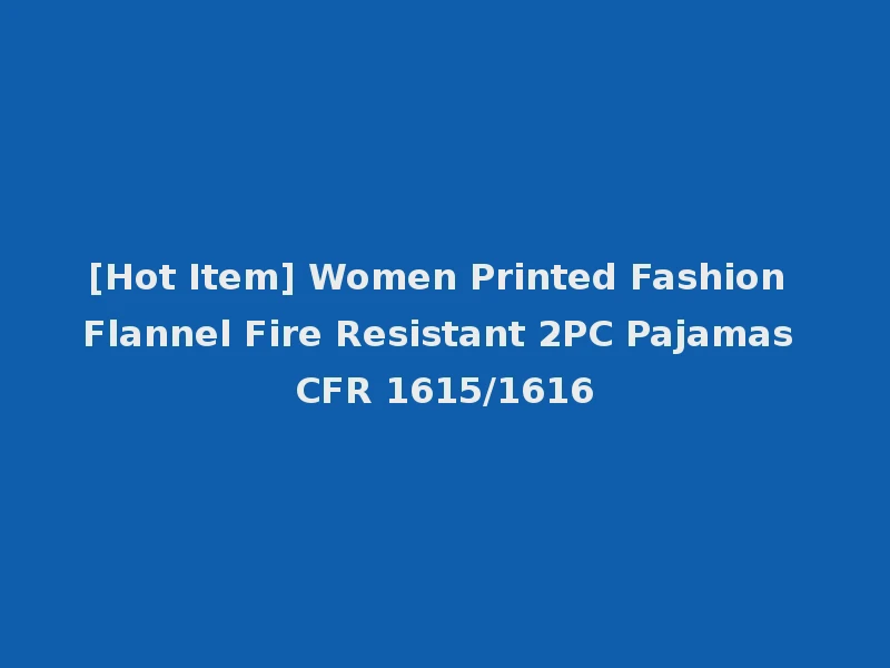 [Hot Item] Women Printed Fashion Flannel Fire Resistant 2PC Pajamas CFR 1615/1616