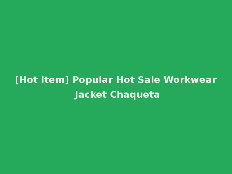 [Hot Item] Popular Hot Sale Workwear Jacket Chaqueta