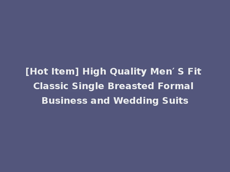 [Hot Item] High Quality Men′ S Fit Classic Single Breasted Formal Business and Wedding Suits