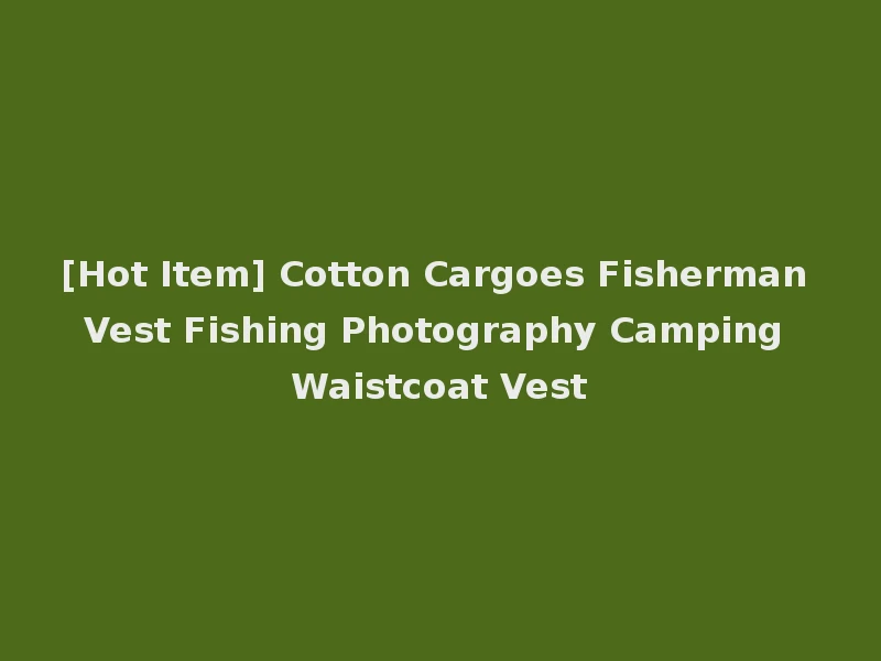 [Hot Item] Cotton Cargoes Fisherman Vest Fishing Photography Camping Waistcoat Vest