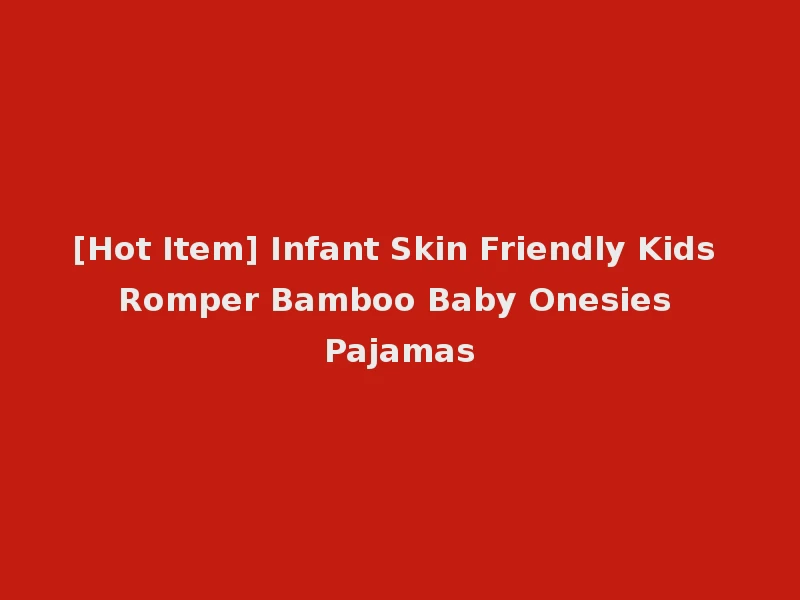 [Hot Item] Infant Skin Friendly Kids Romper Bamboo Baby Onesies Pajamas