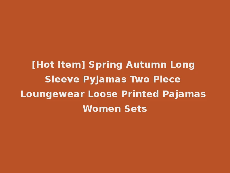 [Hot Item] Spring Autumn Long Sleeve Pyjamas Two Piece Loungewear Loose Printed Pajamas Women Sets