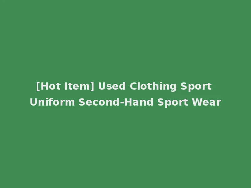 [Hot Item] Used Clothing Sport Uniform Second-Hand Sport Wear