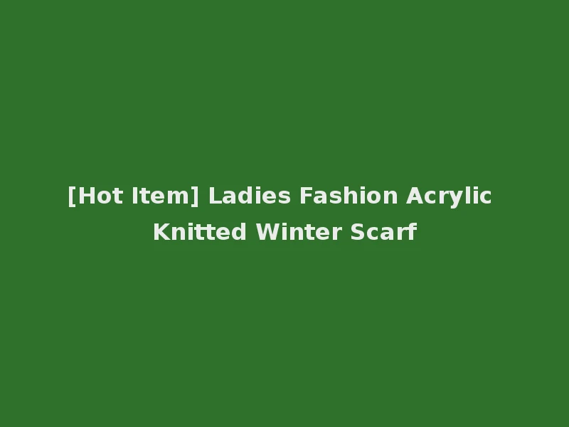 [Hot Item] Ladies Fashion Acrylic Knitted Winter Scarf