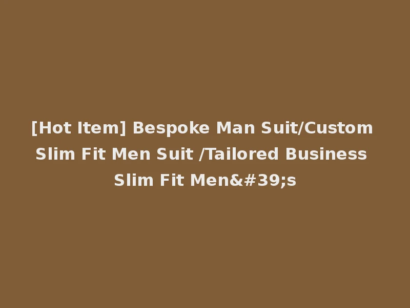 [Hot Item] Bespoke Man Suit/Custom Slim Fit Men Suit /Tailored Business Slim Fit Men's