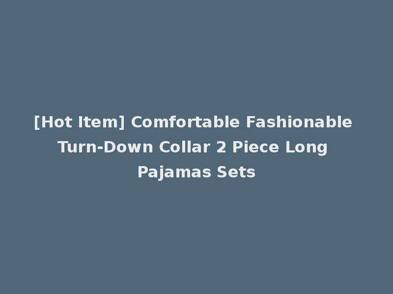 [Hot Item] Comfortable Fashionable Turn-Down Collar 2 Piece Long Pajamas Sets
