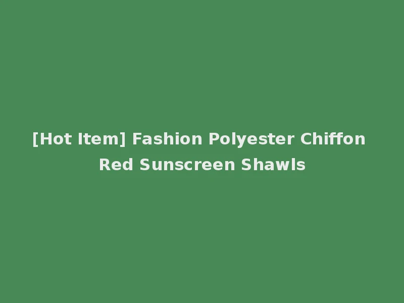 [Hot Item] Fashion Polyester Chiffon Red Sunscreen Shawls