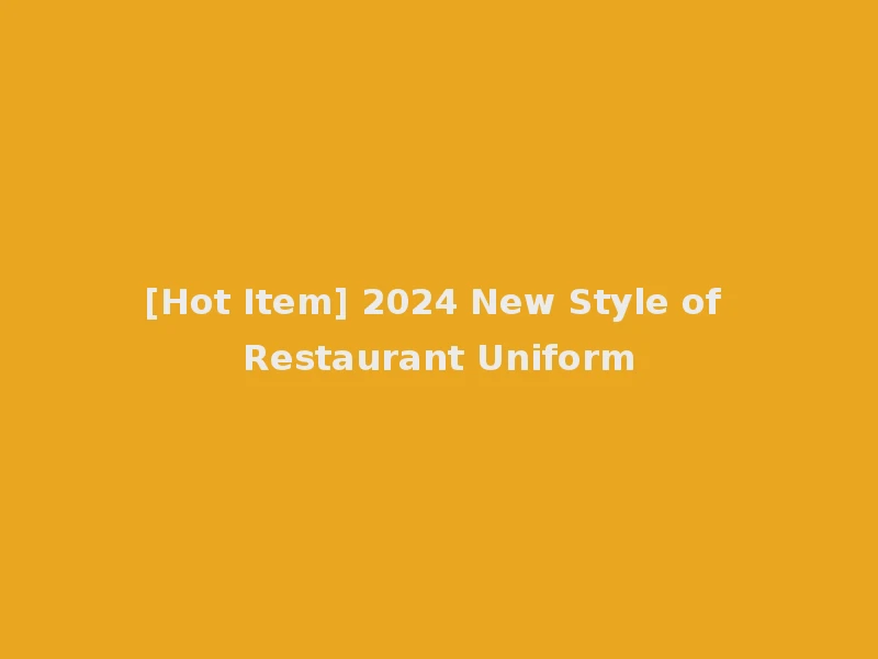 [Hot Item] 2024 New Style of Restaurant Uniform
