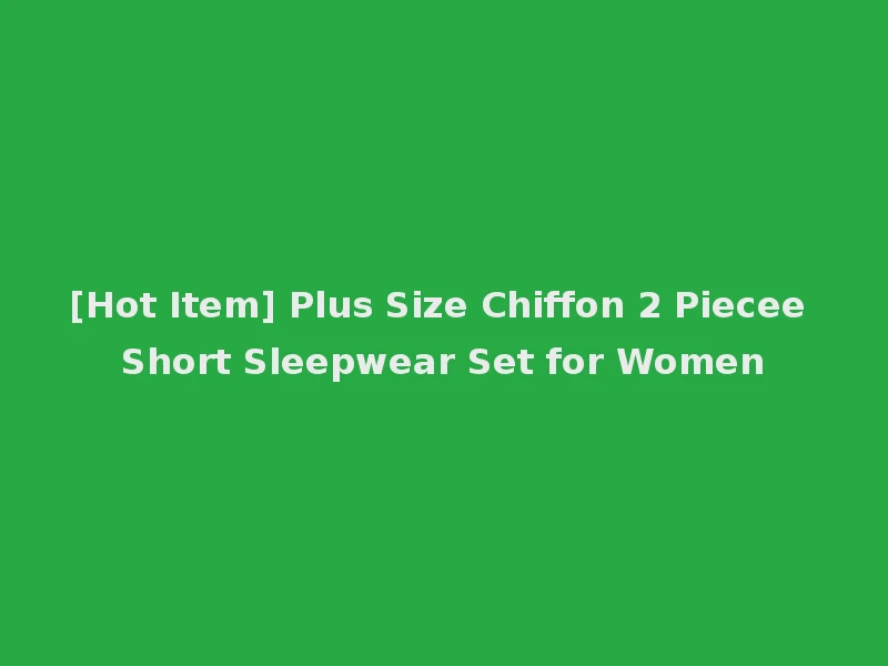 [Hot Item] Plus Size Chiffon 2 Piecee Short Sleepwear Set for Women