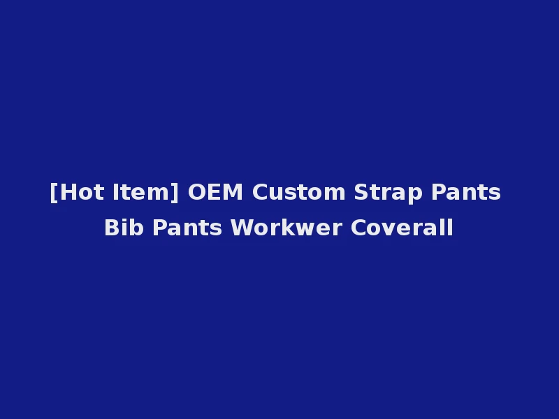 [Hot Item] OEM Custom Strap Pants Bib Pants Workwer Coverall