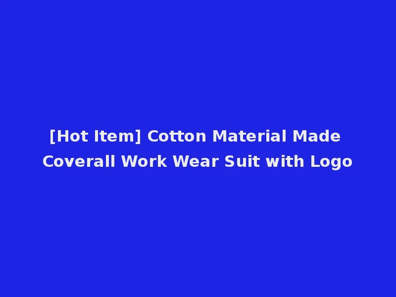 [Hot Item] Cotton Material Made Coverall Work Wear Suit with Logo