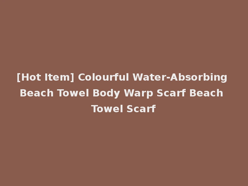 [Hot Item] Colourful Water-Absorbing Beach Towel Body Warp Scarf Beach Towel Scarf