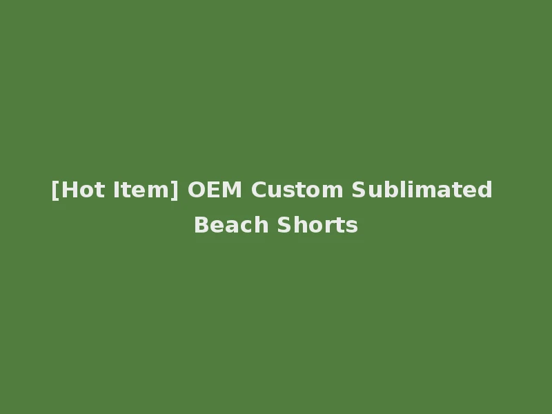 [Hot Item] OEM Custom Sublimated Beach Shorts