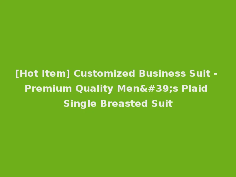 [Hot Item] Customized Business Suit - Premium Quality Men's Plaid Single Breasted Suit