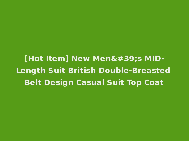 [Hot Item] New Men's MID-Length Suit British Double-Breasted Belt Design Casual Suit Top Coat
