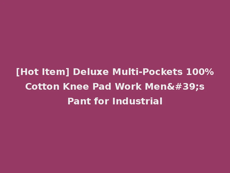 [Hot Item] Deluxe Multi-Pockets 100% Cotton Knee Pad Work Men's Pant for Industrial