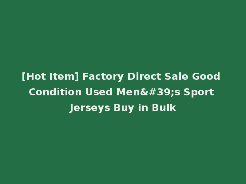 [Hot Item] Factory Direct Sale Good Condition Used Men's Sport Jerseys Buy in Bulk