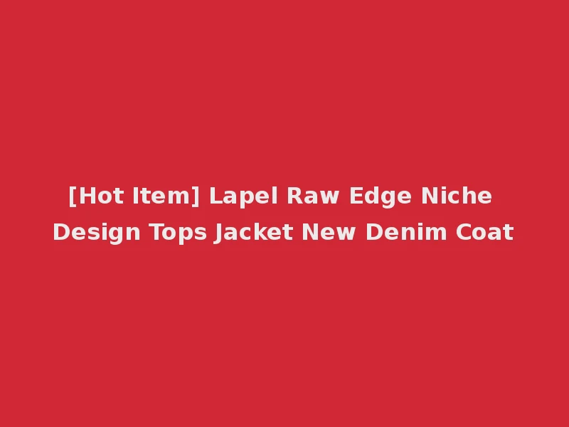 [Hot Item] Lapel Raw Edge Niche Design Tops Jacket New Denim Coat
